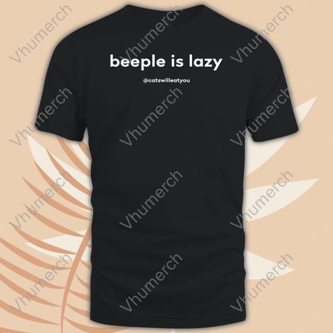 Beeple Is Lazy @Catswilleatyou Tee Shirt