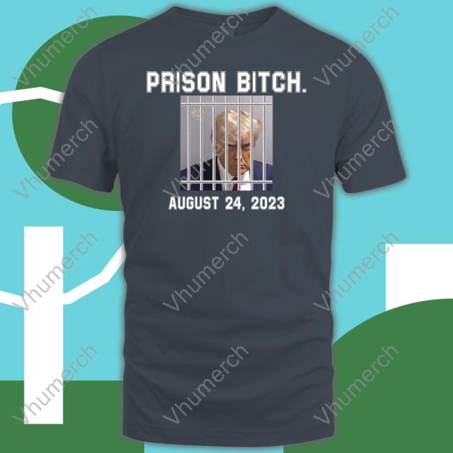Trump Mugshot Prison Bitch August 24 2023 Shirts