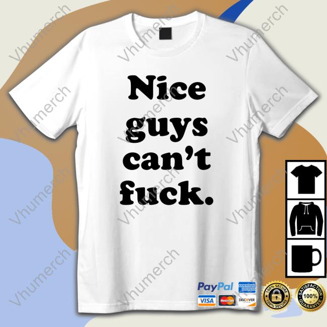 Shirts That Go Hard Nice Guys Can't Fuck Tee Shirt Shirtsthtgohard