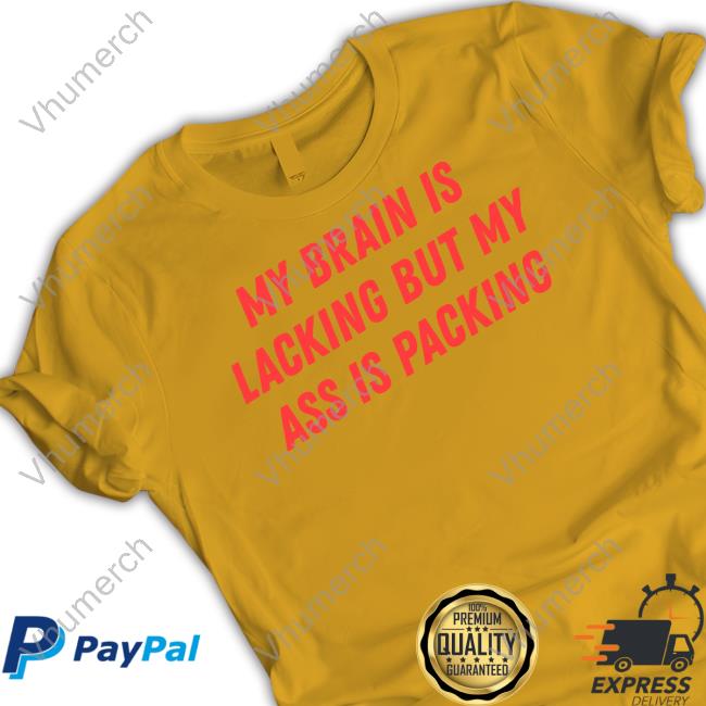 My Brain Is Lacking But My Ass Is Packing Hoodie