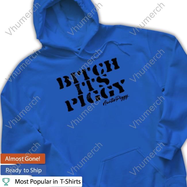 Bitch Its Piggy Auntie Piggy Tee Bitch Its Piggy Auntie Piggy Hoodie Sweatshirt