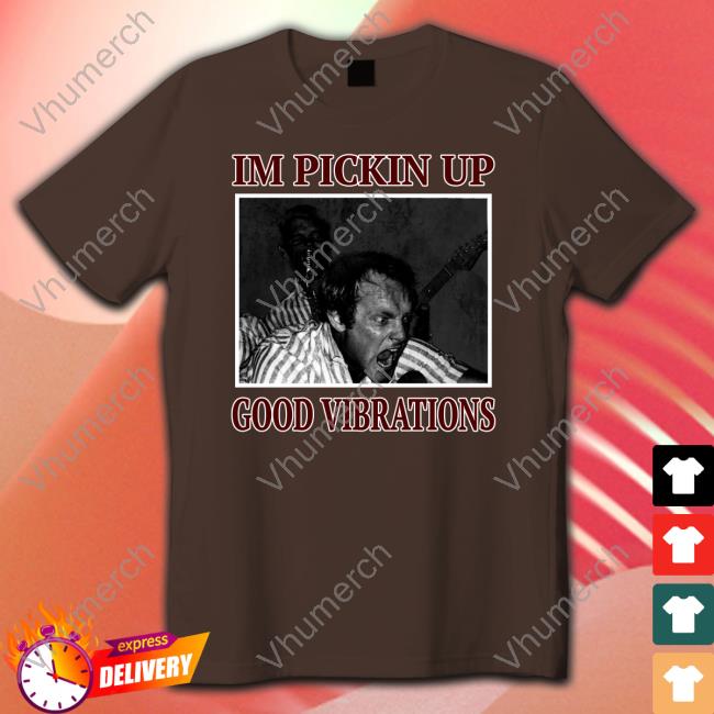 I'm Pickin Up Good Vibrations Hoodie I'm Pickin Up Good Vibrations Shirt Rae