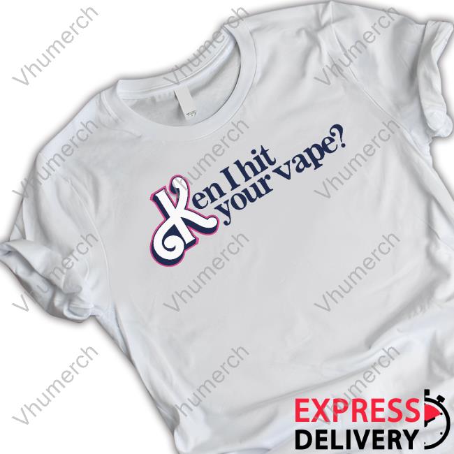 Gotfunny Ken I Hit Your Vape T-Shirt, Hoodie, Tank Top, Sweater And Long Sleeve T-Shirt