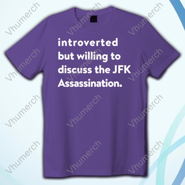 The Good Shirts Introverted But Willing To Discuss The Jfk Assassination Long Sleeve T Shirt