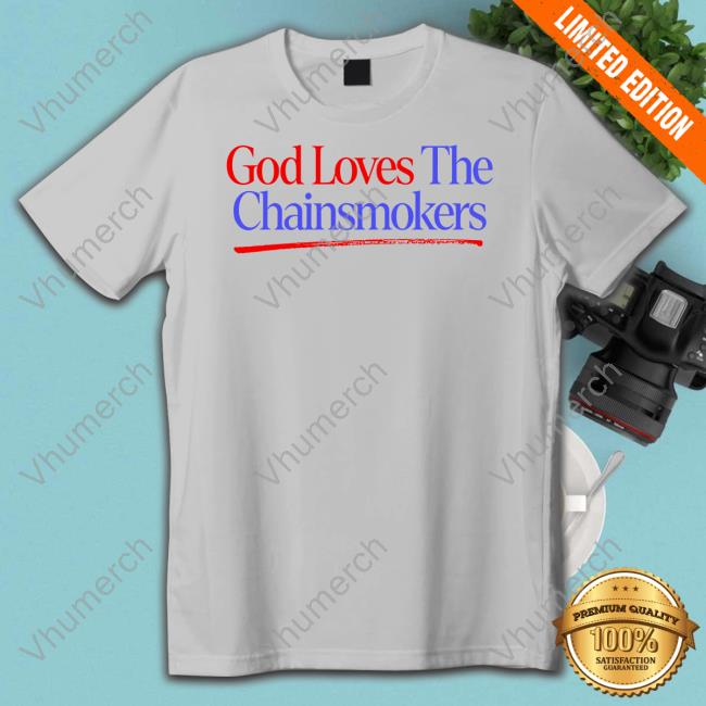 Thechainsmokers Store God Loves The Chainsmokers Shirts