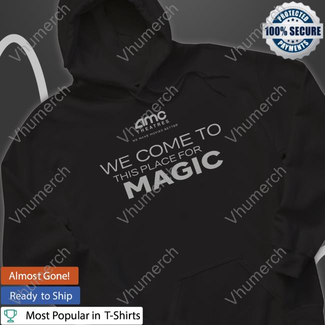 Amc Theatres We Come To This Place For Magic Hoodie