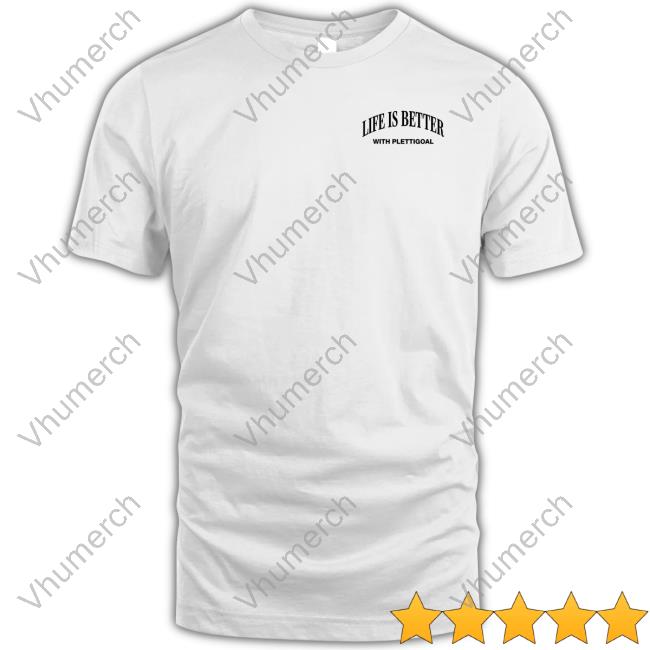 Life Is Better With Plettigoal T Shirt
