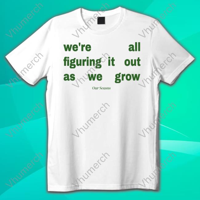 Ourseasns We're All Figuring It Out As We Grow Hooded Sweatshirt