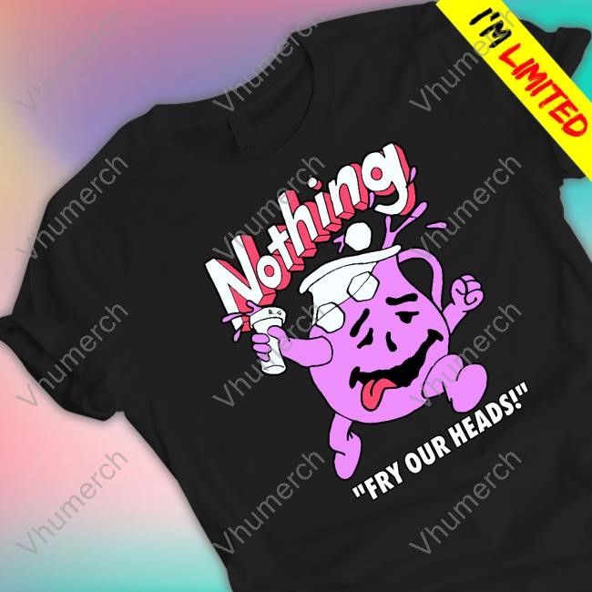 Nothing Fry Our Heads Tee Shirt Bandofnothing
