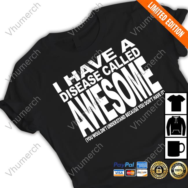 I Have A Disease Called Awesome Shirt