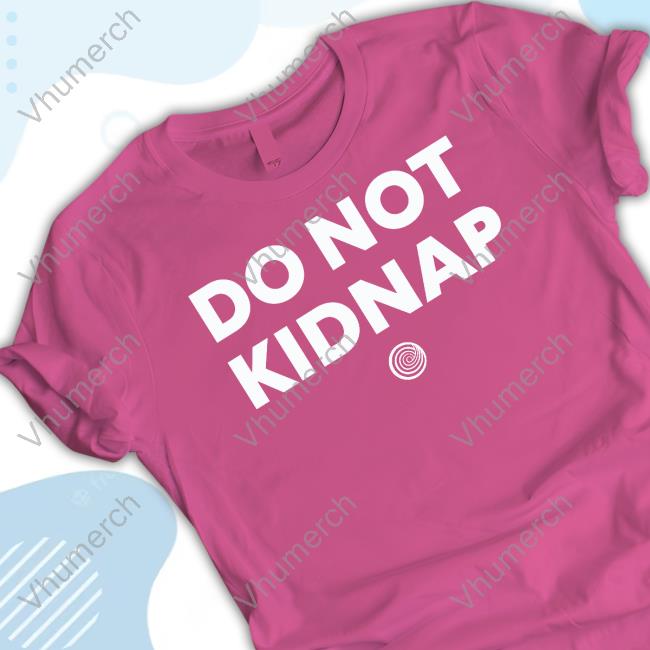 Clickhole Do Not Kidnap Shirt Clickhole Do Not Kidnap Tee Shirt