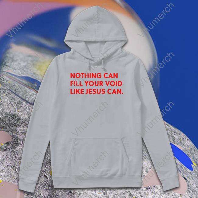 Tiff White Nothing Can Fill Your Void Like Jesus Can New Shirt Youngwoman Merch Nothing Can Fill Your Void Like Jesus Can New Shirt