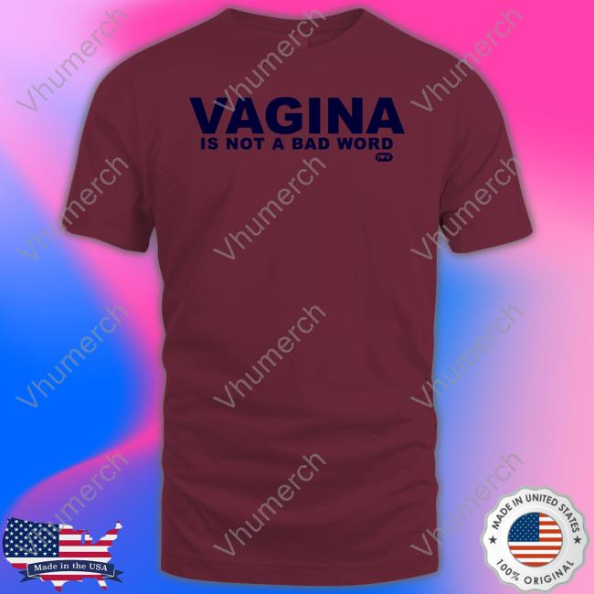Shirtsthtgohard Shop Vagina Is Not A Bad Word Shirt