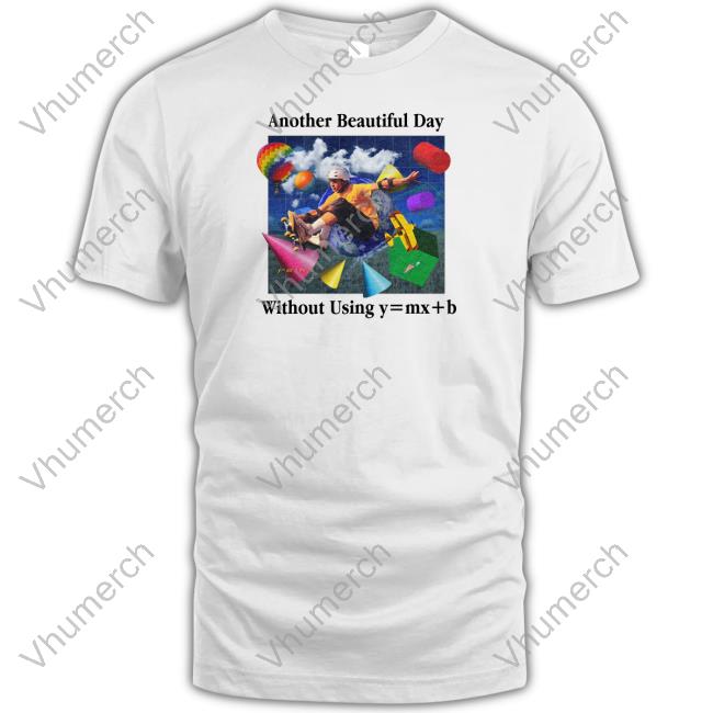 Limited Another Beautiful Day Without Using Y=Mx+B Shirt
