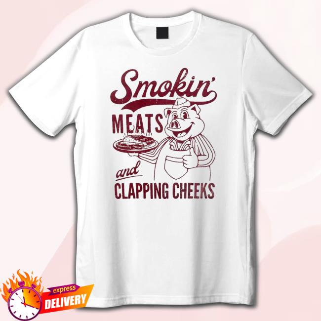 The Smokin’ Meats And Clapping Cheeks shirt, hoodie, tank top, sweater and long sleeve t-shirt
