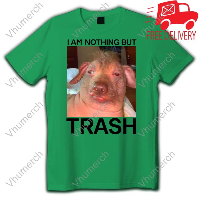 I Am Nothing But Trash Shirt Teenhearts Shop I Am Nothing But Trash Shirts Teenhearts