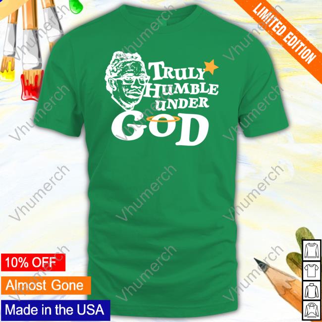 Truly Humble Under God Hoodied Sweatshirt Truly Humble Under God Shirts