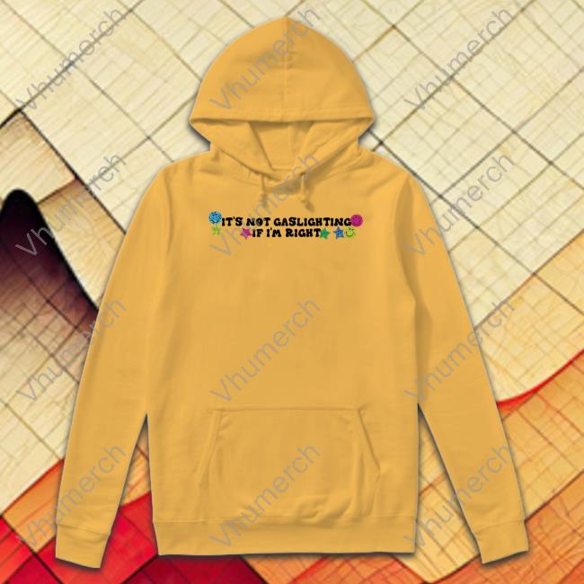 It's Not Gaslighting If I'm Right Sweatshirt
