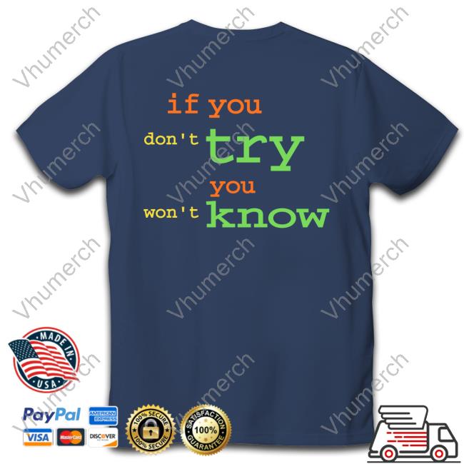 Johnnymarsdj If You Don't Try You Won't Know Tee Shirt If You Don't Try You Won't Know Tee