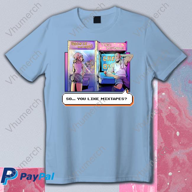Dashiexp Arcade So You Like Mixtapes Shirts