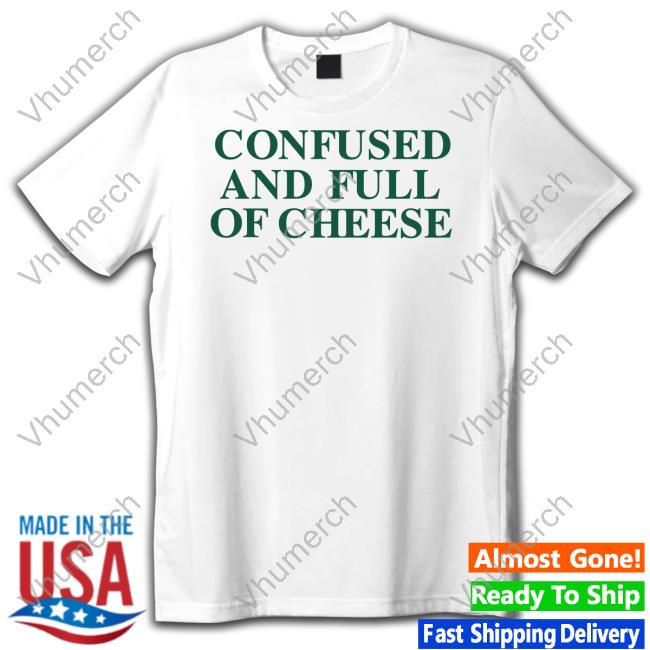 Shitheadsteve Confused And Full Of Cheese Shirts