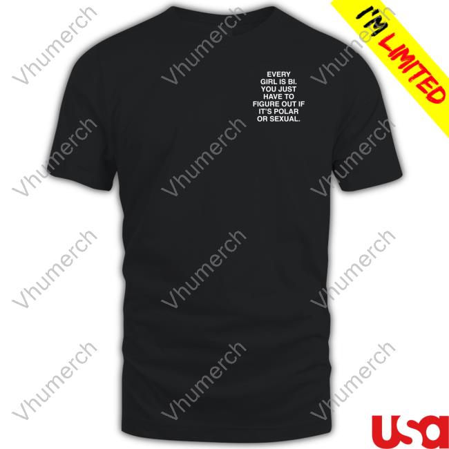 Assholes Live Forever Every Girl Is Bi You Just Have To Figure Out If It's Polar Or Sexual Shirt