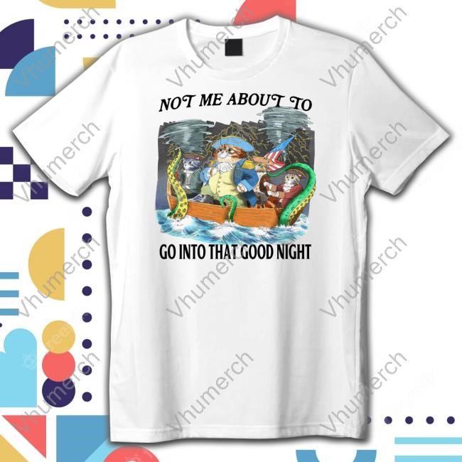 Not Me About To Go Into The Good Night Tee