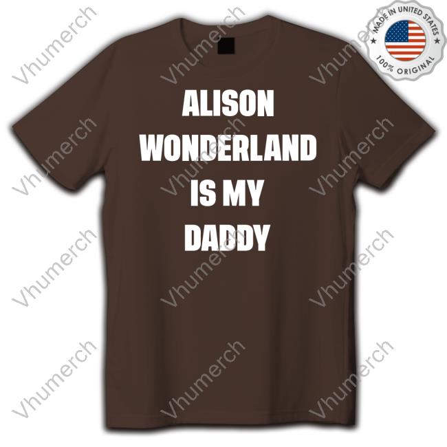Alison Wonderland Is My Daddy Tee Shirt