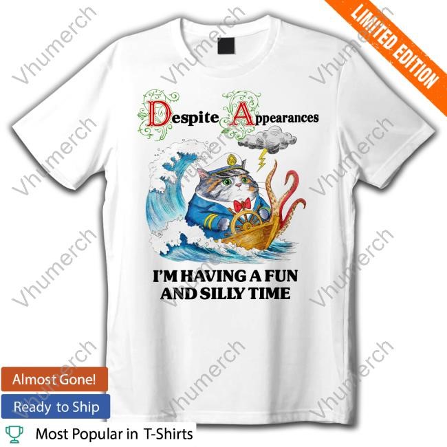 Despite Appearances I'm Having A Fun And Silly Time Shirt Hoodie Sweatshirt