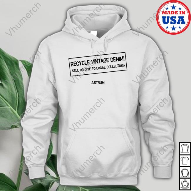 Yourrage Recycle Vintage Denim Sell Or Give To Local Collectors Astrum Hoodie