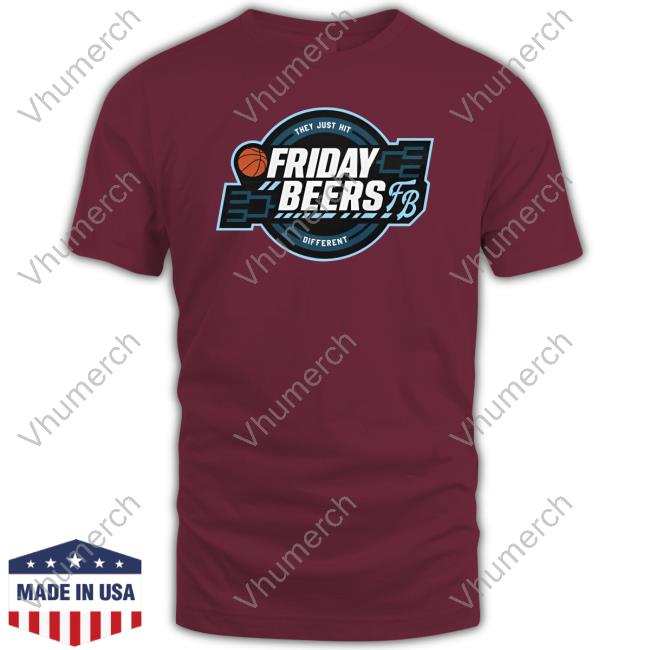 They Just Hit Friday Beers Different Tourney T Shirts