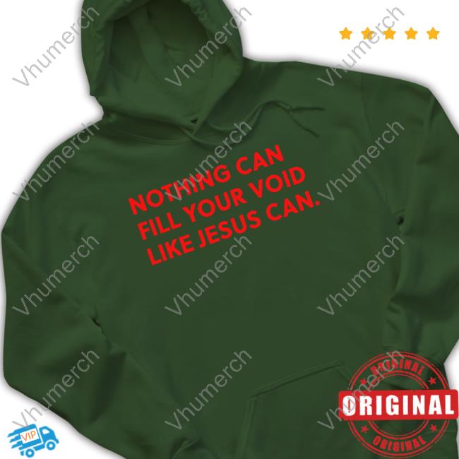 Tiff White Nothing Can Fill Your Void Like Jesus Can New Shirt Nothing Can Fill Your Void Like Jesus Can Shirts