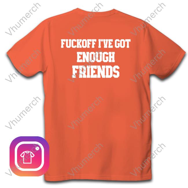 Fuckoff I've Got Enough Friends Hoodie