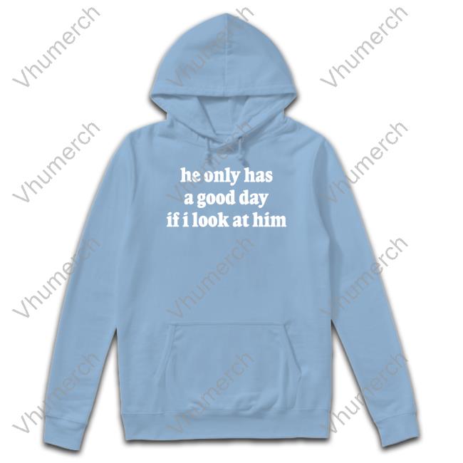 Ohkay.Shop He Only Has A Good Day If I Look At Him T-Shirt