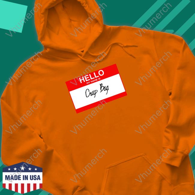 Hello My Name Is Crap Bag Hoodie Hello My Name Is Crap Bag Shirts