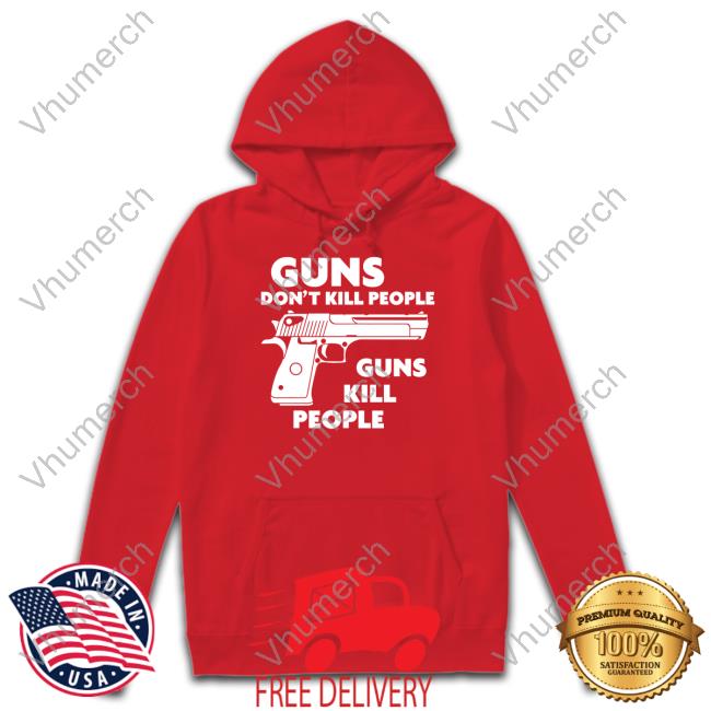 Shirts That Go Hard Merch Guns Don't Kill People Guns Kill People New Shirt Shirtsthtgohard Shirts That Go Hard Merch Guns Don't Kill People Guns Kill People T Shirts Shirtsthtgohard