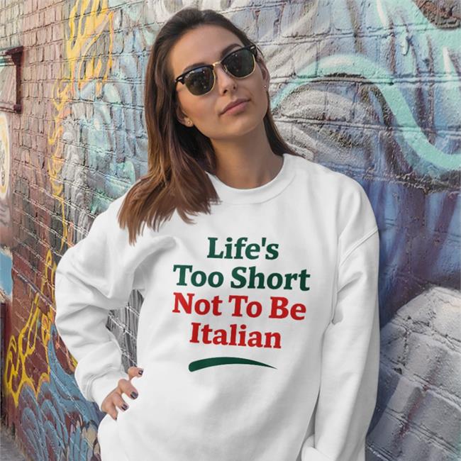 Life's Too Short Not To Be Italian Shirt