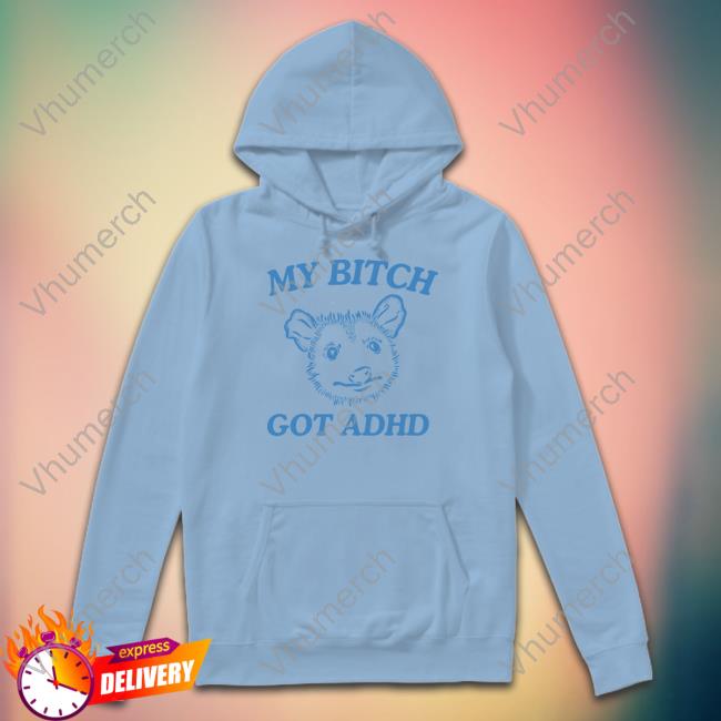 My Bitch Got Adhd Possum Shirts