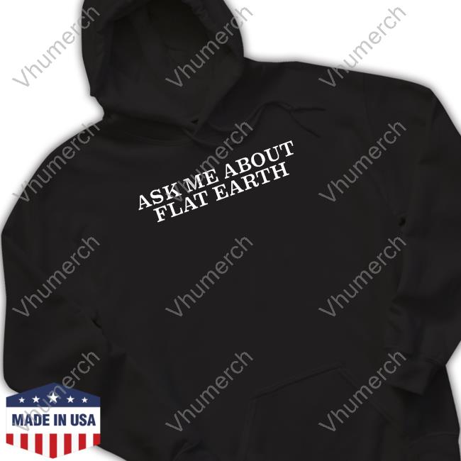 Ask Me About Flat Earth Tee