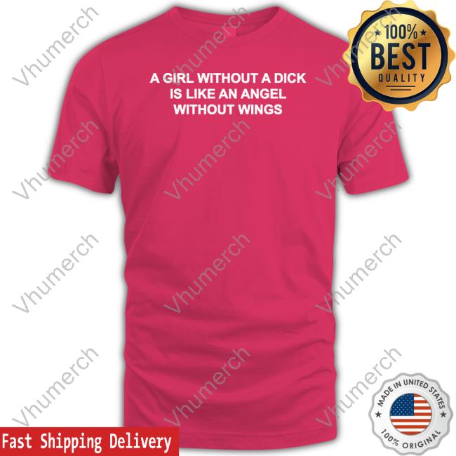 Greg A Girl Without A Dick Is Like An Angel Without Wings Tee Shirt Casuallygreg