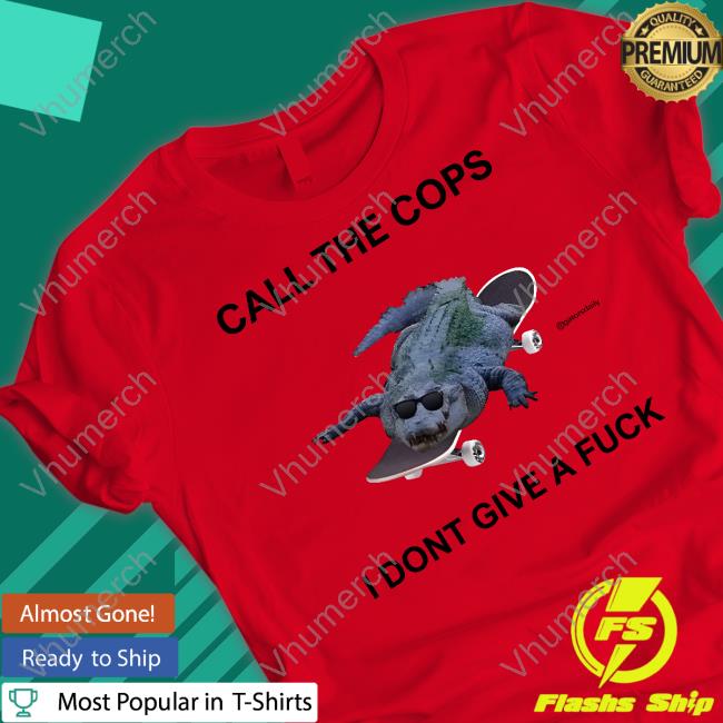 Call The Cops I Dont Give A Fuck Gatorsdaily Shirt