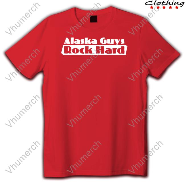 Alaska Guys Rock Hard New Shirt