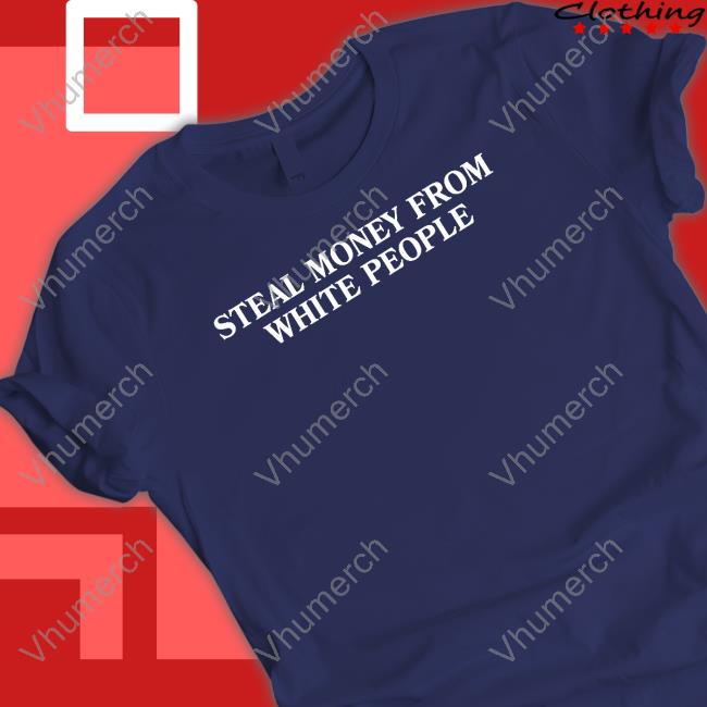 Steal Money From White People New Shirt