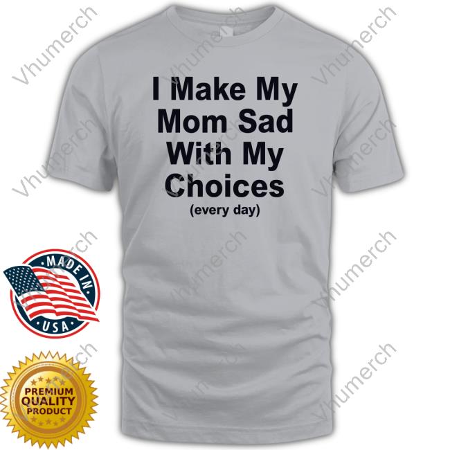 I Make My Mom Sad With My Choices Hoodie