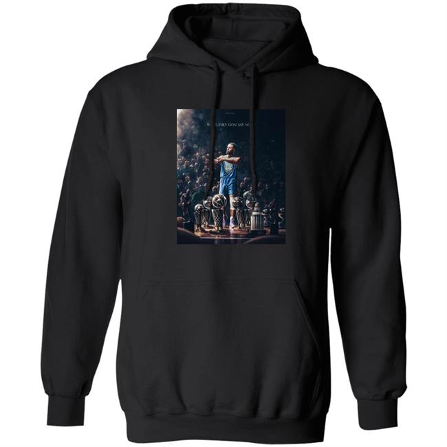 Stephen Curry What They Gon' Say Now Shirt The Warriors Talk