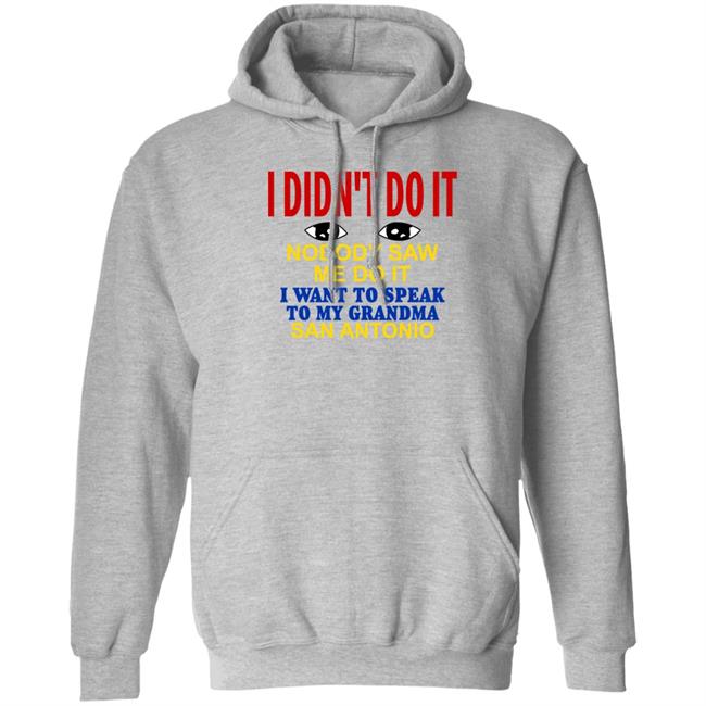 I Didn't Do It Nobody Saw Me Do It I Want To Speak To My Grandma San Antonio Shirt Shirts With Threatening Auras