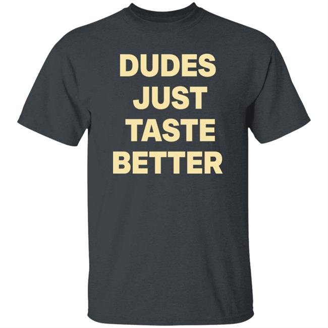 Dudes Just Taste Better Shirt Giftedbros