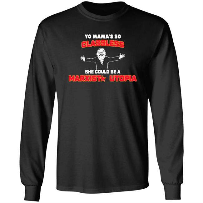 Shirts That Go Hard Yo Mama's So Classless She Could Be A Marxist Utopia Shirt