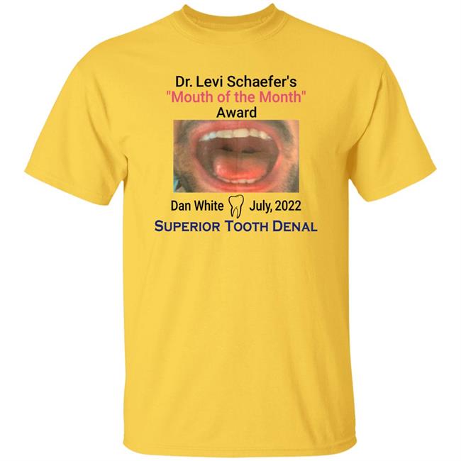 Mouth Of The Month Award Dan White July 2022 Superior Tooth Dental Shirt Dr Levi Schaefer's Mouth Of The Month Award Dan White Shirt