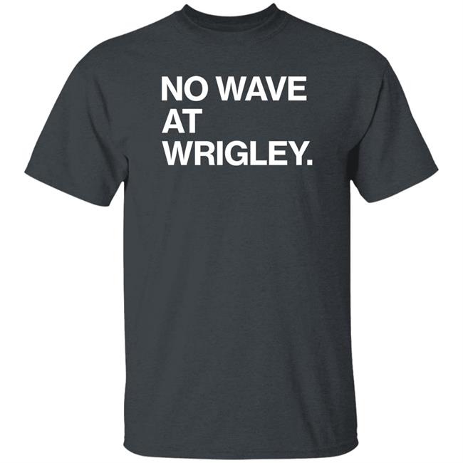 No Wave At Wrigley Shirt Obvious Shirts Store